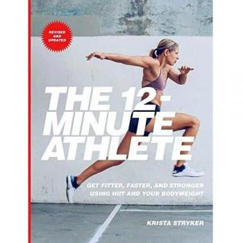 The 12-Minute Athlete: Get Fitter, Faster, and Stronger Using HIIT and Your Bodyweight