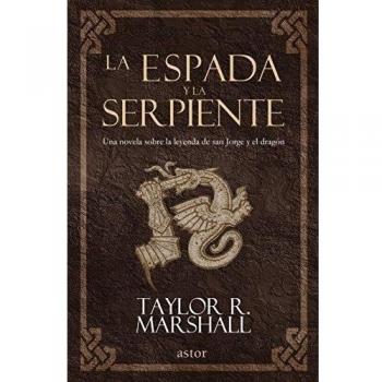 La espada y la serpiente. Una novela sobre la leyenda de san Jorge y el dragón