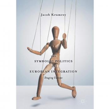 The Symbolic Politics of European Integration: Staging Europe