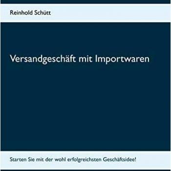 Versandgeschäft mit Importwaren: Starten Sie mit der wohl erfolgreichsten Geschäftsidee!