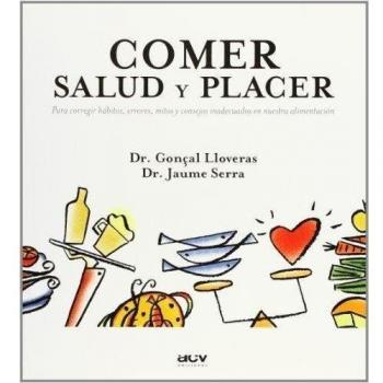 Comer: salud y placer: Para corregir hábitos, errores, mitos y consejos inadecuados en nuestra alimentación