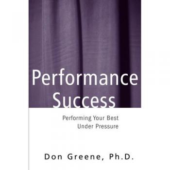 Performance Success: Performing Your Best Under Pressure