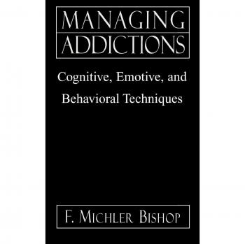 Managing Addictions: Cognitive, Emotive, and Behavioral Techniques (Therapeutic Guide for Addiction Recovery)