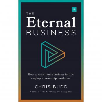The Eternal Business: How to transition a business for the employee ownership revolution: How to build and exit a business for employee ownership