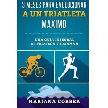 3 MESES PARA EVOLUCIONAR a UN TRIATLETA MAXIMO: UNA GUIA INTEGRAL De TRIATLON Y IRONMAN