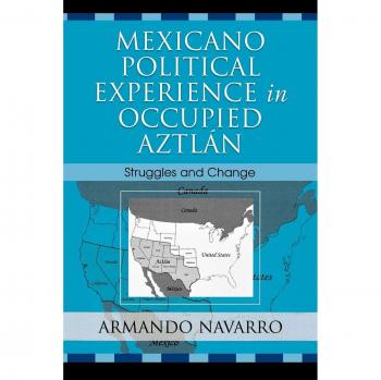 Mexican Political Experience in Occupied Aztlan: Struggles and Change - Academic Book on Social Movements