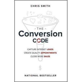 The Conversion Code: Capture Internet Leads, Create Quality Appointments, Close More Sales