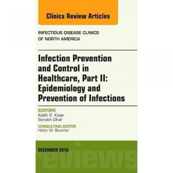 Infection Prevention and Control in Healthcare, Part II: Epidemiology and Prevention of Infections, An Issue of Infectious Disease Clinics of North ... Volume 30-4