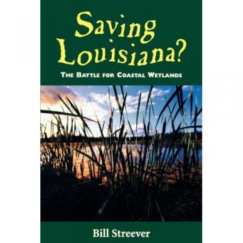 Saving Louisiana: Coastal Wetlands Conservation Guide by Bill Streever