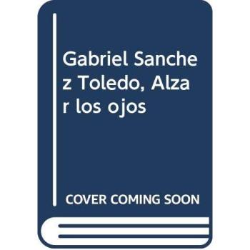 Gabriel Sánchez Toledo: Alzar los ojos