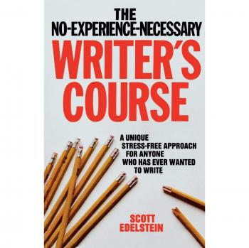 Beginner's Writing Course: No Experience Required by Scott Edelstein