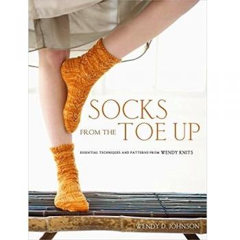 Socks from the Toe Up: Essential Techniques and Patterns from Wendy Knits