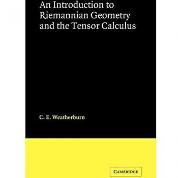 Riemannian Geometry and Tensor Calculus: A Comprehensive Introduction by C. E. Weatherburn