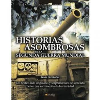 Historias asombrosas de la Segunda Guerra Mundial: Los hechos más singulares y sorprendentes del conflicto bélico que estremeció a la humanidad: 10