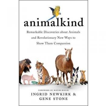 Animalkind: Remarkable Discoveries about Animals and Revolutionary New Ways to Show Them Compassion