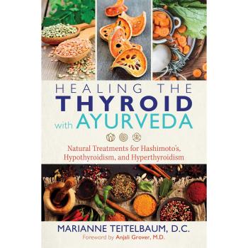 Healing the Thyroid with Ayurveda: Natural Treatments for Hashimoto’s, Hypothyroidism, and Hyperthyroidism