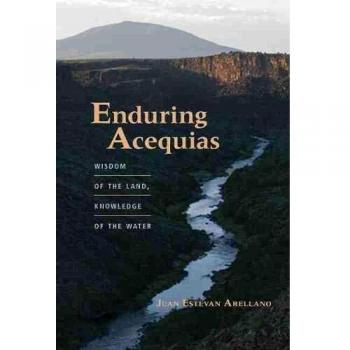 Enduring Acequias: Wisdom of the Land, Knowledge of the Water