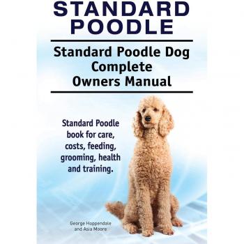 Standard Poodle Complete Care Guide: Essential Manual for Grooming, Health, Training, and Costs