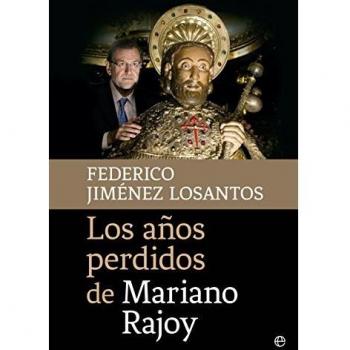 Los años perdidos de Mariano Rajoy - Federico Jiménez Losantos