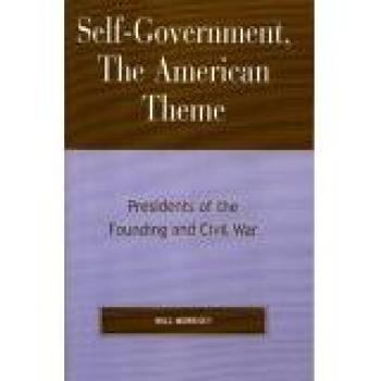 Self-Government: The American Theme - Presidents from Founding to Civil War by Will Morrisey