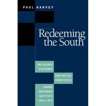 Redeeming the South: Southern Baptist Religious Cultures and Racial Identities, 1865-1925