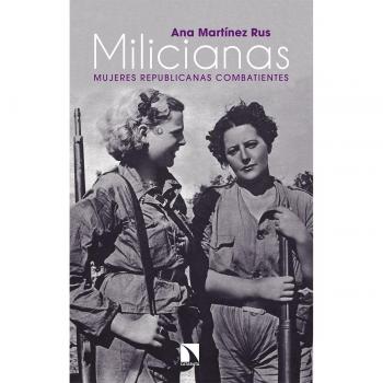 Milicianas: Mujeres republicanas combatientes - Ana Martínez Rus