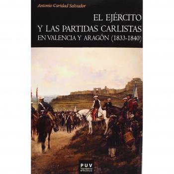 El ejército y las partidas carlistas en Valencia y Aragón - Antonio Caridad Salvador