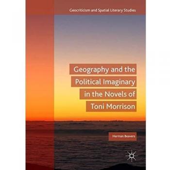 Geocriticism and Spatial Literary Studies: Exploring Geography and Political Imaginary in Toni Morrison's Novels