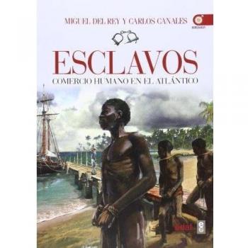 ESCLAVOS. COMERCIO HUMANO EN EL ATLÁNTICO - Del Rey, Miguel;Canales, Carlos