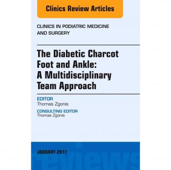 The Diabetic Charcot Foot and Ankle: A Multidisciplinary Team Approach, An Issue of Clinics in Podiatric Medicine and Surgery, 1e: Volume 34-1