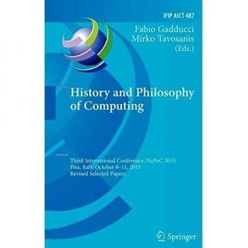 History and Philosophy of Computing: Third International Conference, HaPoC 2015, Pisa, Italy, October 8-11, 2015, Revised Selected Papers: 487