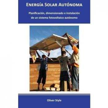 Energía Solar Autónoma: Planificación, dimensionado e instalación de un sistema fotovoltaico autónomo: Volume 1