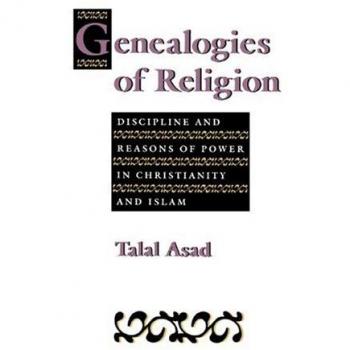 Genealogies of Religion: Discipline and Reasons of Power in Christianity and Islam