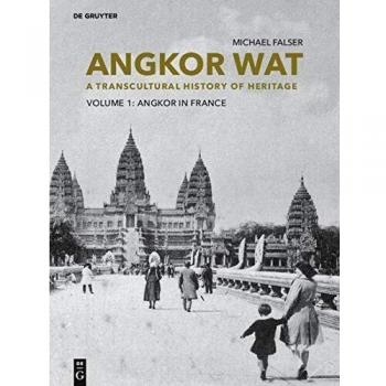 Angkor Wat - A Transcultural History of Heritage: Volume 1: Angkor in France. From Plaster Casts to Exhibition Pavilions. Volume 2: Angkor in Cambodia. From Jungle Find to Global Icon