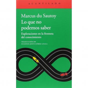 Lo que no podemos saber: Exploraciones en la frontera del conocimiento: 365 - DU SAUTOY, MARCUS