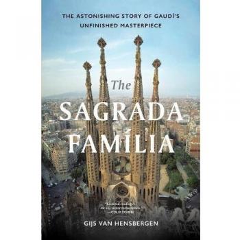 The Sagrada Familia: The Astonishing Story of Gaudi's Unfinished Masterpiece: The Astonishing Story of Gaudí's Unfinished Masterpiece