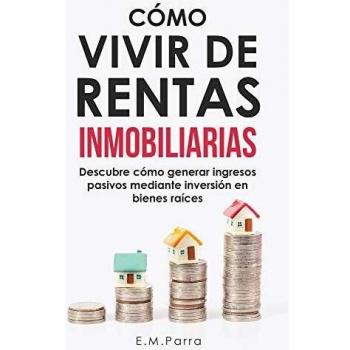 CÓMO VIVIR DE RENTAS INMOBILIARIAS: Descubre cómo generar ingresos pasivos mediante inversión en bienes raíces