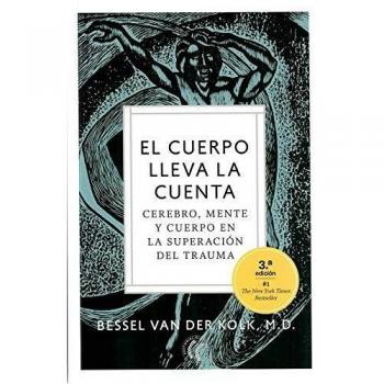 El cuerpo lleva la cuenta. Cerebro, mente y cuerpo en la superación del trauma