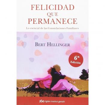 Felicidad que permanece. Lo esencial de las Constelaciones Familiares - Hellinger, Bert