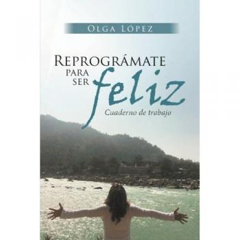 Cuaderno de Trabajo Reprográmate para Ser Feliz - Herramientas de Autoconocimiento y Desarrollo Personal