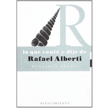 Lo Que Cante Y Dije De Rafael Alb - Benjamín Prado