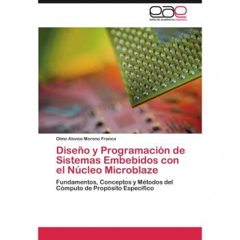Diseño y Programación de Sistemas Embebidos con el Núcleo Microblaze: Fundamentos, Conceptos y Métodos del Cómputo de Propósito Específico