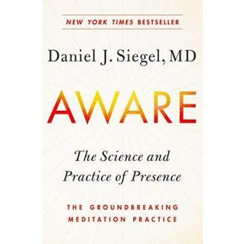 Aware: The Science and Practice of Presence--a Complete Guide to the Groundbreaking Wheel of Awareness Meditation Practice: The Science and Practice ... -- the Groundbreaking Meditation Practice