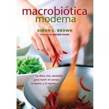 Macrobiótica Moderna: La dieta más saludable para nutrir el cuerpo, la mente y el espíritu