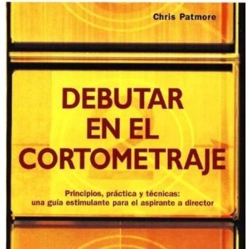 Debutar en el cortometraje: Principios, práctica y técnicas: una guía estimulante para el aspirante a director