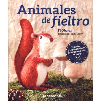 Animales de fieltro. Pequeñas grandes creaciones de fieltro modelado con aguja - Fi Oberon