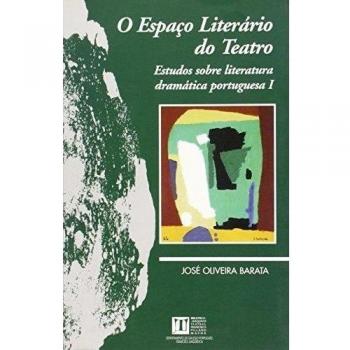 O Espaço Literário Do Teatro: Estudos Sobre Literatura Dramática Portuguesa I