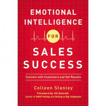 Emotional Intelligence for Sales Success: Connect with Customers and Get Results