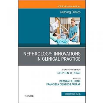 Nephrology: Innovations in Clinical Practice, An Issue of Nursing Clinics, 1e: Volume 53-4