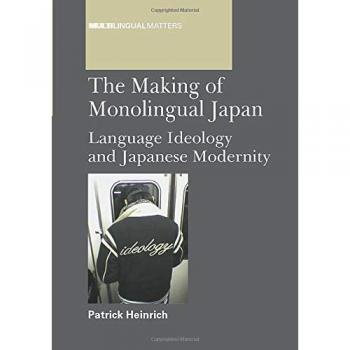 The Making of Monolingual Japan: Language Ideology and Japanese Modernity